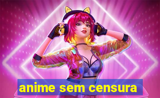 anime sem censura